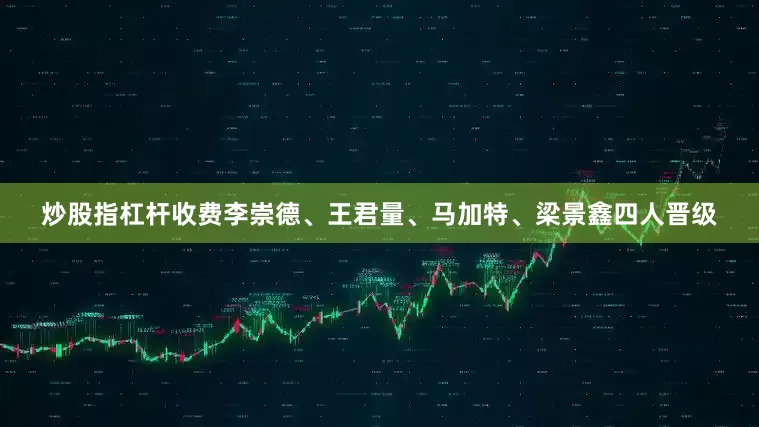 炒股指杠杆收费李崇德、王君量、马加特、梁景鑫四人晋级